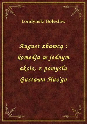 August zbawcą : komedja w jednym akcie, z pomysłu Gustawa Hue'go – ebook