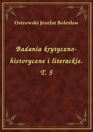 Badania krytyczno-historyczne i literackie. T. 5 – ebook