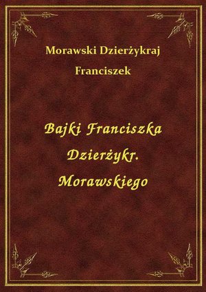 Bajki Franciszka Dzierżykr. Morawskiego – ebook