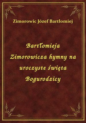 Bartłomieja Zimorowicza hymny na uroczyste święta Bogurodzicy – ebook