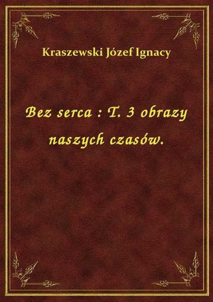 Bez serca : T. 3 obrazy naszych czasów. – ebook