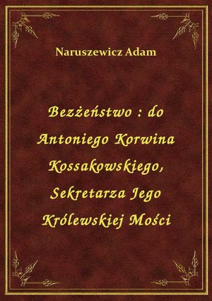 Bezżeństwo : do Antoniego Korwina Kossakowskiego, Sekretarza Jego Królewskiej Mości – ebook
