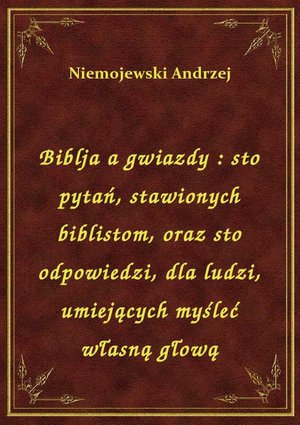 Biblja a gwiazdy : sto pytań, stawionych biblistom, oraz sto odpowiedzi, dla ludzi, umiejących myśleć własną głową – ebook