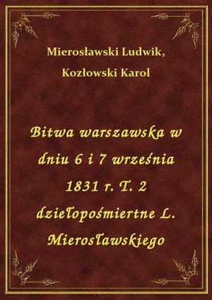 Bitwa warszawska w dniu 6 i 7 września 1831 r. T. 2 dziełopośmiertne L. Mierosławskiego – ebook