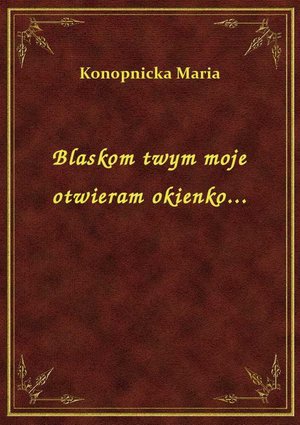 Blaskom twym moje otwieram okienko... – ebook