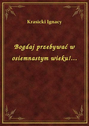 Bogdaj przebywać w osiemnastym wieku!... – ebook