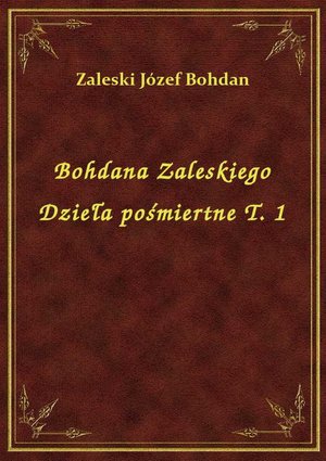 Bohdana Zaleskiego Dzieła pośmiertne T. 1 – ebook