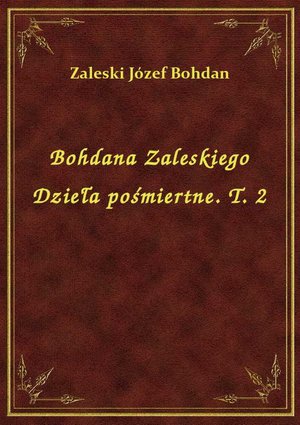 Bohdana Zaleskiego Dzieła pośmiertne. T. 2 – ebook