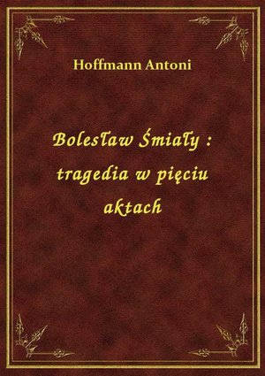 Bolesław Śmiały : tragedia w pięciu aktach – ebook