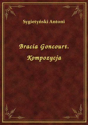 Bracia Goncourt. Kompozycja – ebook