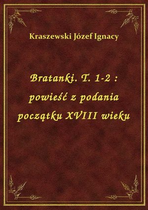 Bratanki. T. 1-2 : powieść z podania początku XVIII wieku – ebook