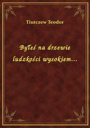 Byłeś na drzewie ludzkości wysokiem... – ebook