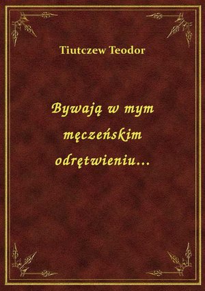Bywają w mym męczeńskim odrętwieniu... – ebook
