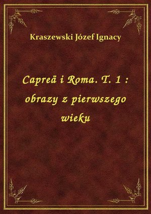 Capreä i Roma. T. 1 : obrazy z pierwszego wieku – ebook