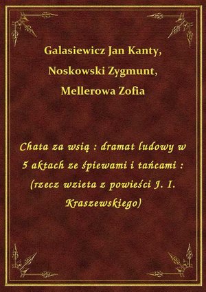 Chata za wsią : dramat ludowy w 5 aktach ze śpiewami i tańcami : (rzecz wzieta z powieści J. I. Kraszewskiego) – ebook