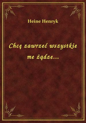 Chcę zawrzeć wszystkie me żądze... – ebook