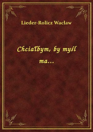 Chciałbym, by myśl ma... – ebook