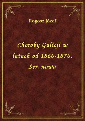 Choroby Galicji w latach od 1866-1876. Ser. nowa – ebook