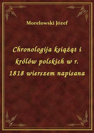Chronologija książąt i królów polskich w r. 1818 wierszem napisana – ebook