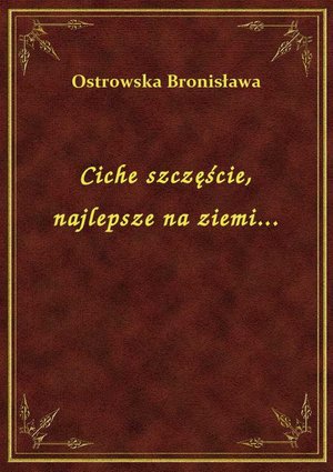 Ciche szczęście, najlepsze na ziemi... – ebook