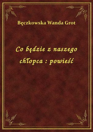 Co będzie z naszego chłopca : powieść – ebook