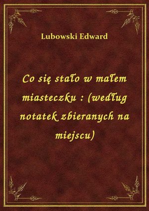 Co się stało w małem miasteczku : (według notatek zbieranych na miejscu) – ebook