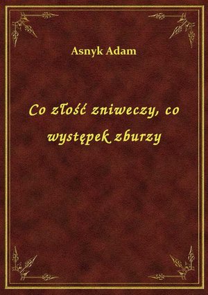 Co złość zniweczy, co występek zburzy – ebook