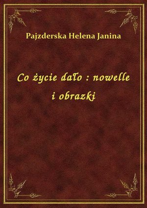 Co życie dało : nowelle i obrazki – ebook