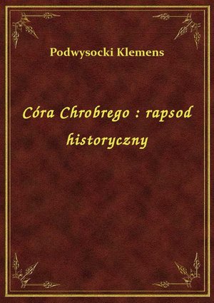 Córa Chrobrego : rapsod historyczny – ebook