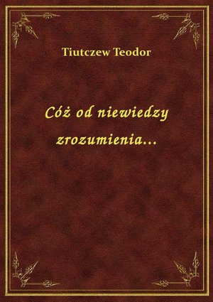Cóż od niewiedzy zrozumienia... – ebook