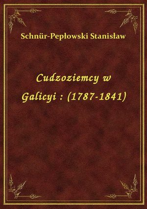 Cudzoziemcy w Galicyi : (1787-1841) – ebook