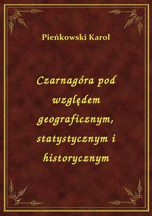 Czarnagóra pod względem geograficznym, statystycznym i historycznym – ebook