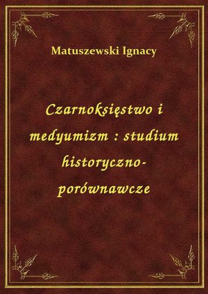 Czarnoksięstwo i medyumizm : studium historyczno-porównawcze – ebook