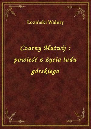 Czarny Matwij : powieść z życia ludu górskiego – ebook