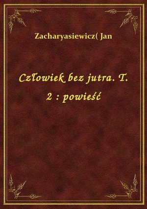 Człowiek bez jutra. T. 2 : powieść – ebook