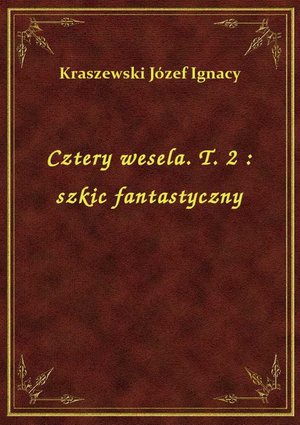 Cztery wesela. T. 2 : szkic fantastyczny – ebook