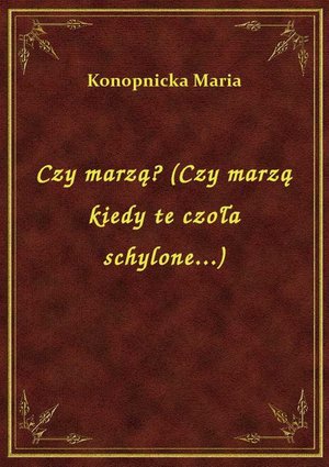Czy marzą? (Czy marzą kiedy te czoła schylone...) – ebook
