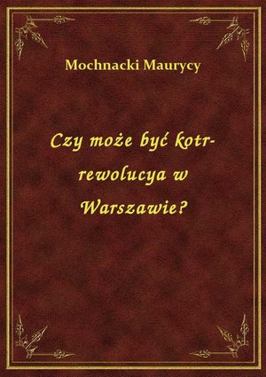 Czy może być kotr-rewolucya w Warszawie? – ebook