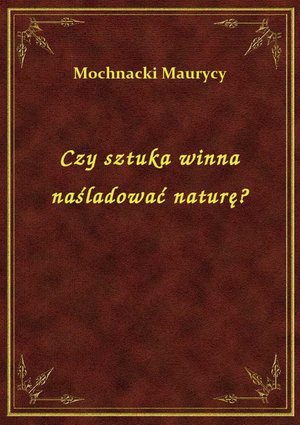 Czy sztuka winna naśladować naturę? – ebook