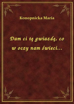 Dam ci tę gwiazdę, co w oczy nam świeci... – ebook