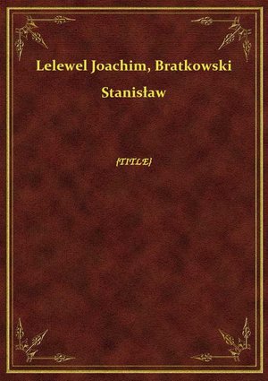 Delegowani w Wierzbnie dnia 2 grudnia 1830 roku : Xiąże Adam Czartoryski, Xiąże Lubecki minister skarbu, Joachim Lelewel i Władsław Ostrowski posłowie, wyznaczeni z Rady Administracijnéj do umawiania konwencyi z Wielkim Xięciem Konstantym wypartym z Warszawy z swojém wojskiem rossyjskiém – ebook