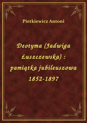 Deotyma (Jadwiga Łuszczewska) : pamiątka jubileuszowa 1852-1897 – ebook