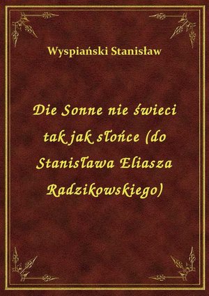 Die Sonne nie świeci tak jak słońce (do Stanisława Eliasza Radzikowskiego) – ebook