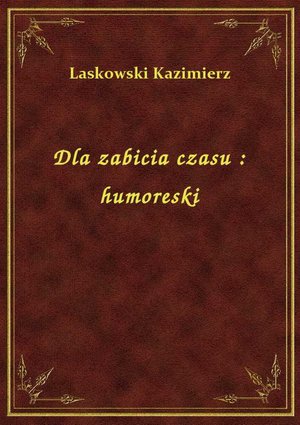 Dla zabicia czasu : humoreski – ebook