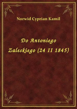 Do Antoniego Zaleskiego (24 II 1845) – ebook