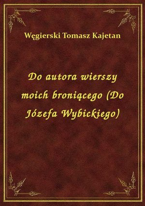 Do autora wierszy moich broniącego (Do Józefa Wybickiego) – ebook