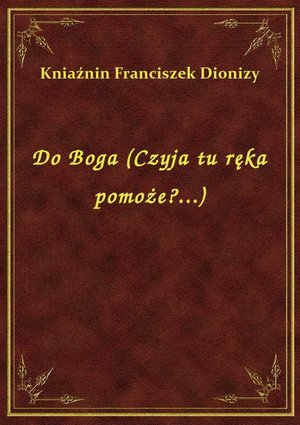Do Boga (Czyja tu ręka pomoże?...) – ebook