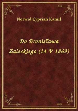 Do Bronisława Zaleskiego (14 V 1869) – ebook
