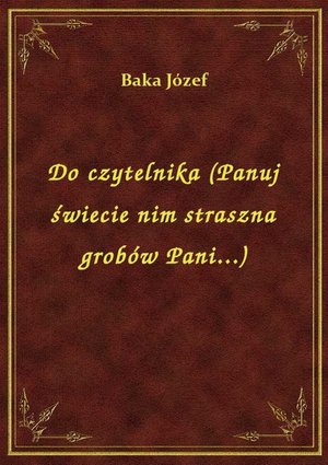 Do czytelnika (Panuj świecie nim straszna grobów Pani...) – ebook