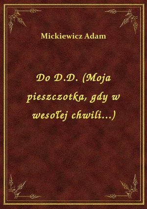 Do D.D. (Moja pieszczotka, gdy w wesołej chwili...) – ebook